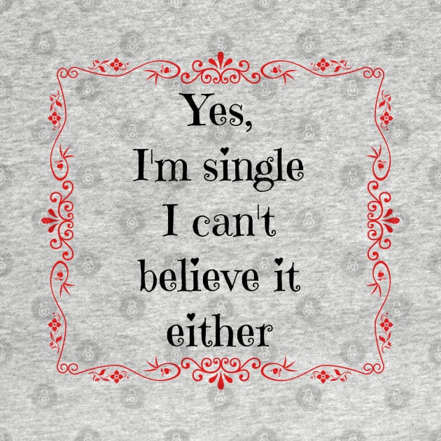 Yes, I'm single I can't believe it either by DAHLIATTE